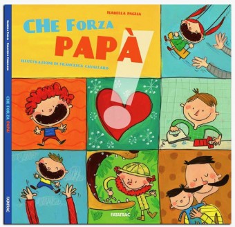 Il libro "Che forza papà" di Isabella Paglia racconta modelli diversi e alternativi di padri